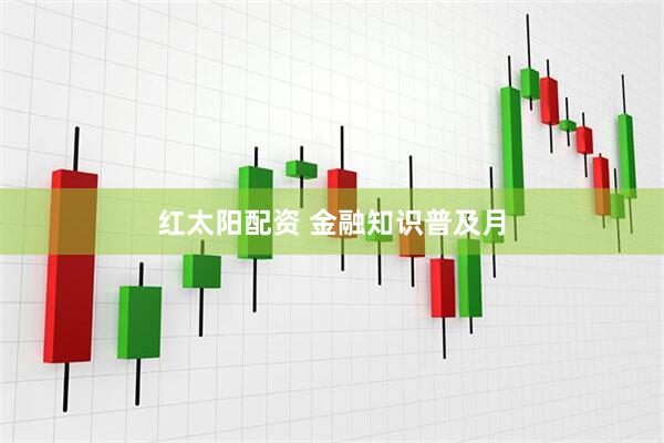 红太阳配资 金融知识普及月